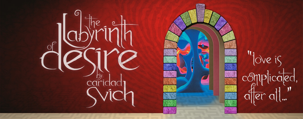Poster art from The Labyrinth of Desire depicts a multi-color archway through which is visible a colorful, surreal labyrinth. Text says The Labyrinth of Desire by Caridad Svich and the quotation Love is Complicated, After all...